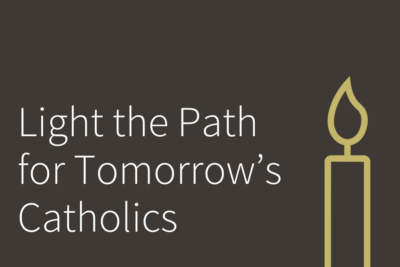 Light the Path for Tomorrow’s Catholics