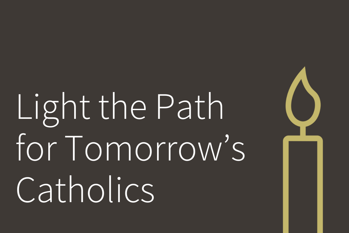 Light the Path for Tomorrow’s Catholics