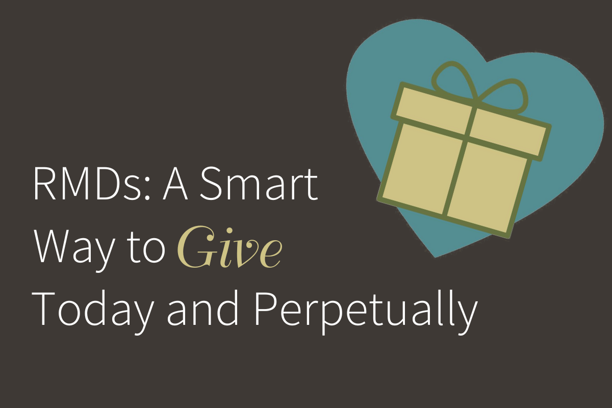 RMDs: A Smart Way to Give Today — and Perpetually
