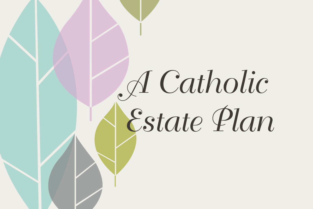 The Anatomy of a Catholic Estate Plan